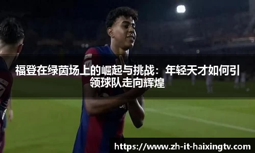 福登在绿茵场上的崛起与挑战：年轻天才如何引领球队走向辉煌