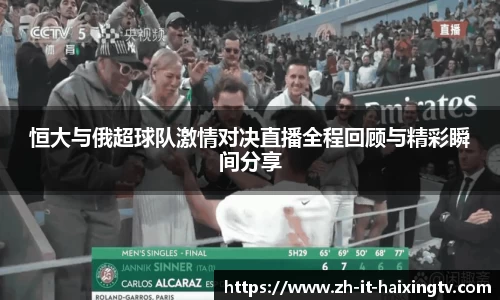 恒大与俄超球队激情对决直播全程回顾与精彩瞬间分享