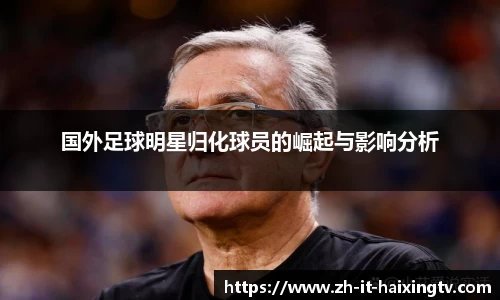 国外足球明星归化球员的崛起与影响分析